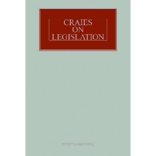 Craies on Legislation: A Practitioner's Guide to the Nature, Process, Effect and Interpretation of Legislation 12th ed with 1st Supplement